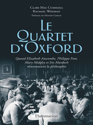 cover image of Le Quartet d'Oxford. Quand Elizabeth Anscombe, Philippa Foot, Mary Midgley et Iris Murdoch réinventaient la philosophie